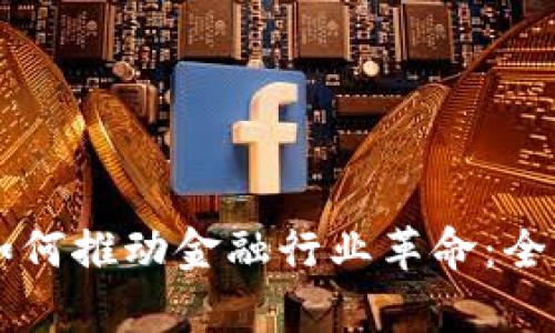 区块链技术如何推动金融行业革命：全面解析与展望