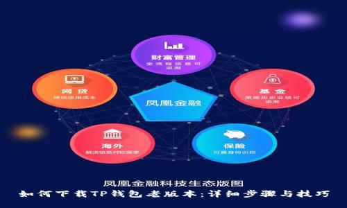 如何下载TP钱包老版本：详细步骤与技巧